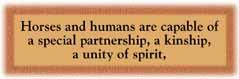 Horses and humans are capable of a special partnership, a kinship, a unity of spirit
